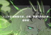 人工少女2破解版手游，法律、道德与风险的多维审视