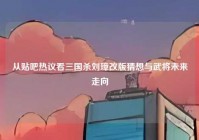 从贴吧热议看三国杀刘璋改版猜想与武将未来走向