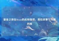堡垒之夜在Steam的名称探寻，背后故事与发展历程