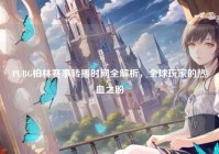 PUBG柏林赛事转播时间全解析，全球玩家的热血之盼