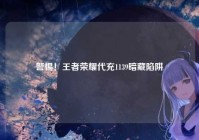 警惕！王者荣耀代充1139暗藏陷阱