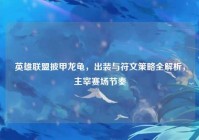 英雄联盟披甲龙龟，出装与符文策略全解析，主宰赛场节奏