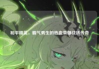 和平精英，霸气男生的热血荣耀战场传奇