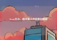 Steam平台，圆月狼人开启奇幻冒险