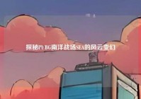 探秘PUBG南洋战场SEA的风云变幻