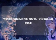 生化危机7破解版存档位置探索，全面指南与要点解析