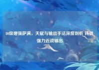 80级增强萨满，天赋与输出手法深度剖析 铸就强力近战输出