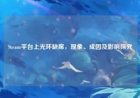 Steam平台上光环缺席，现象、成因及影响探究