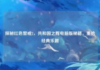 探秘红色警戒2，共和国之辉电脑版秘籍，重拾经典乐趣