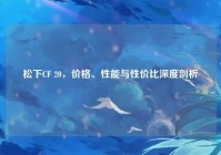 松下CF 20，价格、性能与性价比深度剖析
