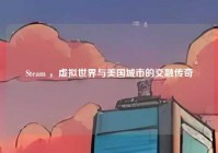 Steam ，虚拟世界与美国城市的交融传奇