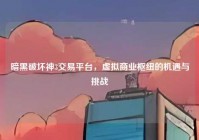 暗黑破坏神3交易平台，虚拟商业枢纽的机遇与挑战