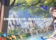 英雄联盟换装备攻略,解锁提升战斗实力的关键技巧