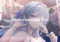 王者峡谷中的情侣甜蜜头像印记