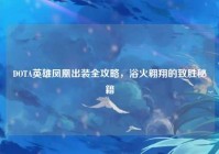 DOTA英雄凤凰出装全攻略，浴火翱翔的致胜秘籍