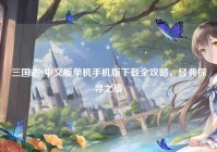 三国志9中文版单机手机版下载全攻略，经典探寻之旅
