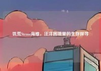饥荒Steam海难，汪洋困境里的生存探寻