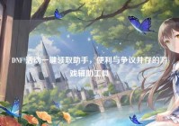 DNF 活动一键领取助手，便利与争议并存的游戏辅助工具