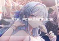 Steam 与完美，开启游戏世界交融发展新篇