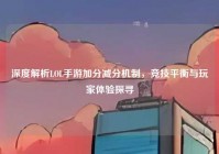 深度解析LOL手游加分减分机制，竞技平衡与玩家体验探寻