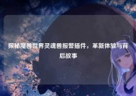 探秘魔兽世界灵魂兽报警插件，革新体验与背后故事