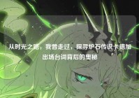 从时光之路，我曾走过，探寻炉石传说卡德加出场台词背后的奥秘