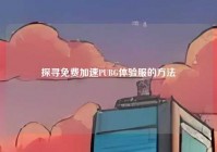 探寻免费加速PUBG体验服的方法