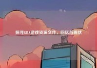 探寻GBA游戏资源文件，回忆与现状