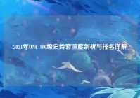 2021年DNF 100级史诗套深度剖析与排名详解