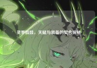 灵罗娃娃，天赋与装备的契合探秘