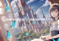 电脑CSGO无法运行，问题分析与解决办法