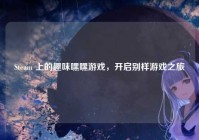 Steam 上的趣味嘿嘿游戏，开启别样游戏之旅