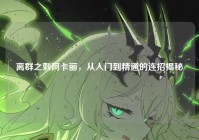 离群之刺阿卡丽，从入门到精通的连招揭秘