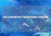 电影天堂拆弹专家下载背后的现象与问题剖析