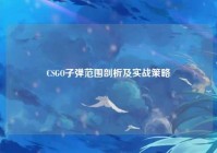 CSGO子弹范围剖析及实战策略