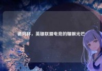 德玛杯，英雄联盟电竞的耀眼光芒