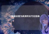 CF画面设置为高清的全方位指南