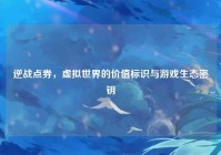 逆战点券,虚拟世界的价值标识与游戏生态密钥