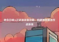 使命召唤16次武器装狙攻略，构建独特狙击作战体系