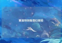 重温特别版奇幻冒险