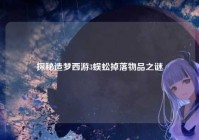 探秘造梦西游3蜈蚣掉落物品之谜
