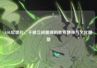 LOL纪录片，于破立间展现的电竞精神与文化图景