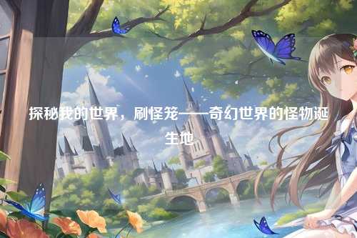 探秘我的世界，刷怪笼——奇幻世界的怪物诞生地