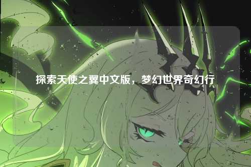 探索天使之翼中文版，梦幻世界奇幻行