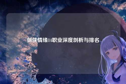 剑侠情缘14职业深度剖析与排名