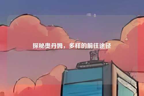探秘奥丹姆，多样的前往途径
