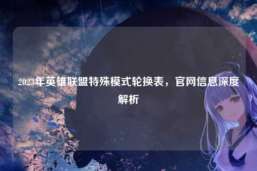 2023年英雄联盟特殊模式轮换表，官网信息深度解析