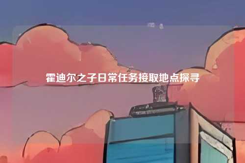 霍迪尔之子日常任务接取地点探寻