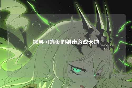 探寻可媲美的射击游戏天地