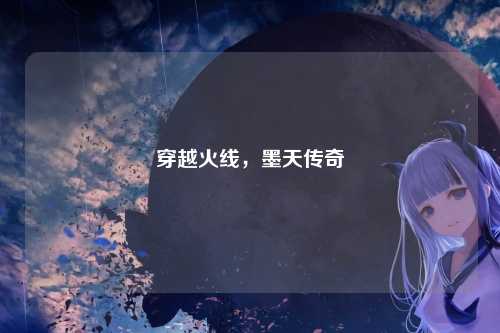 穿越火线,墨天传奇